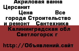 Акриловая ванна Церсанит Mito Red 170 x 70 x 39 › Цена ­ 4 550 - Все города Строительство и ремонт » Сантехника   . Калининградская обл.,Светлогорск г.